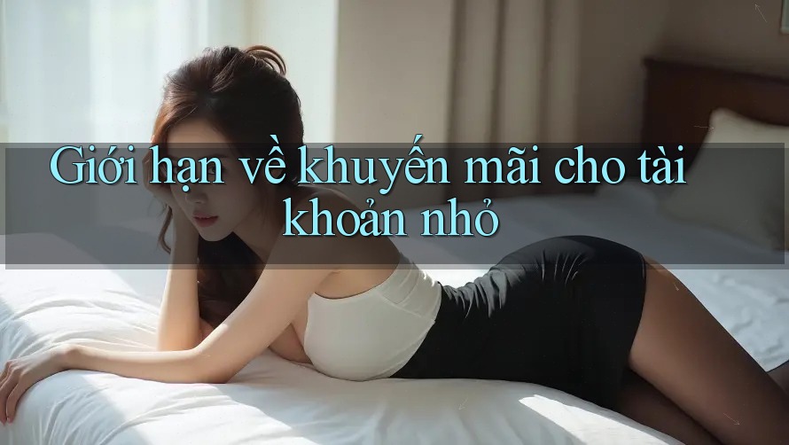 Giới hạn về khuyến mãi cho tài khoản nhỏ