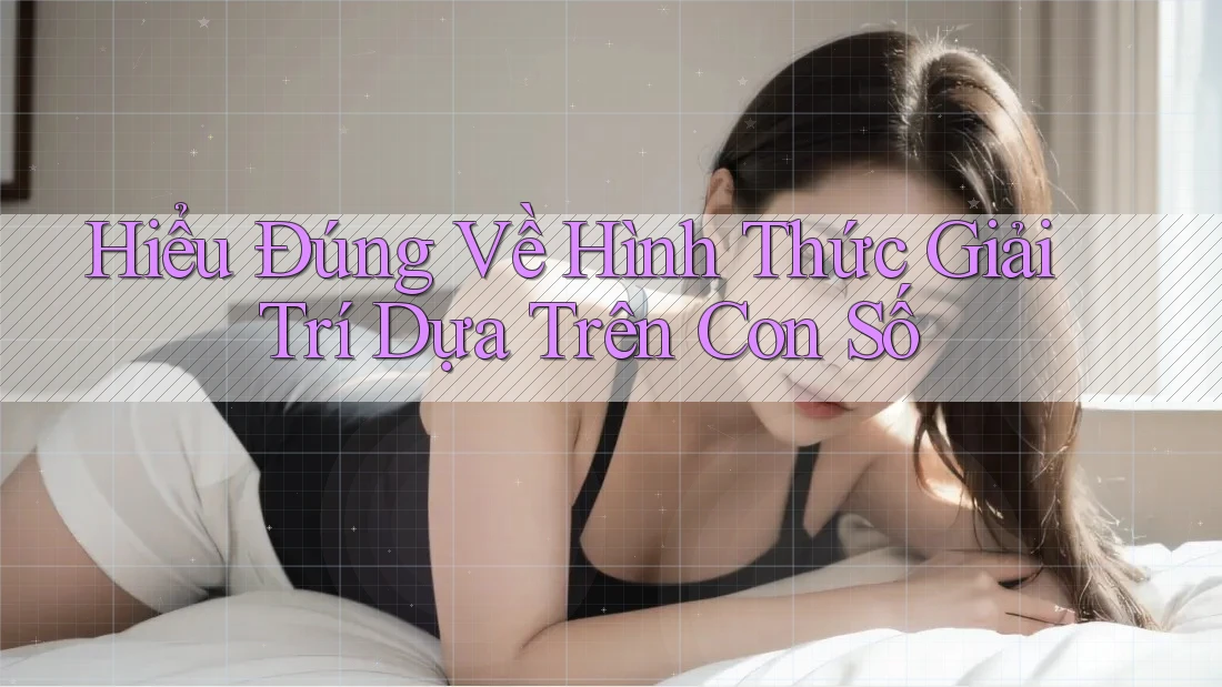 Hiểu Đúng Về Hình Thức Giải Trí Dựa Trên Con Số Hiểu Đúng Về Hình Thức Giải Trí Dựa Trên Con Số