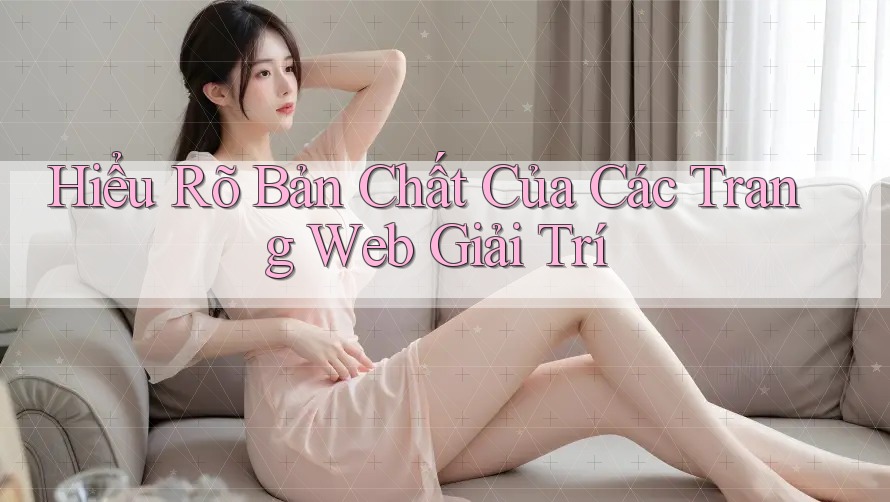 Hiểu Rõ Bản Chất Của Các Trang Web Giải Trí