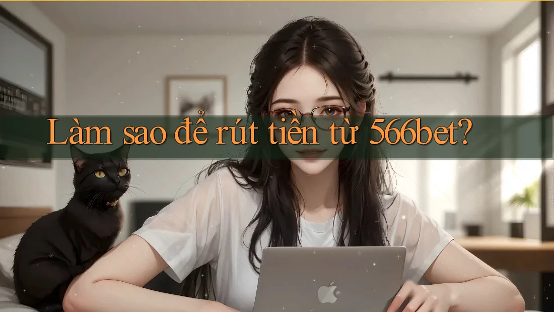 Làm sao để rút tiền từ 566bet? Làm sao để rút tiền từ 566bet?