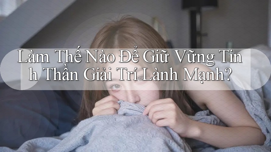 Làm Thế Nào Để Giữ Vững Tinh Thần Giải Trí Lành Mạnh?