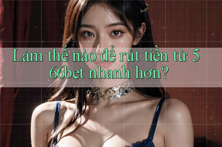 Làm thế nào để rút tiền từ 566bet nhanh hơn? Làm thế nào để rút tiền từ 566bet nhanh hơn?