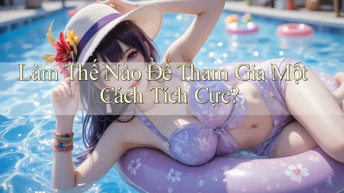 Làm Thế Nào Để Tham Gia Một Cách Tích Cực?