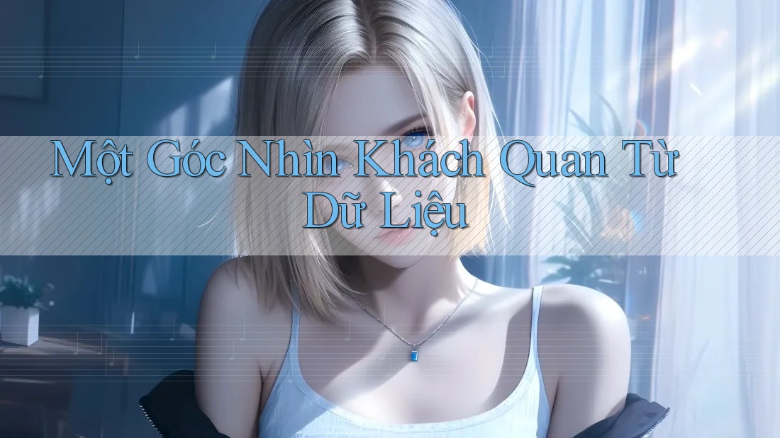 Một Góc Nhìn Khách Quan Từ Dữ Liệu Một Góc Nhìn Khách Quan Từ Dữ Liệu