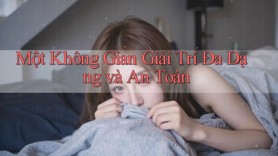 Một Không Gian Giải Trí Đa Dạng và An Toàn Một Không Gian Giải Trí Đa Dạng và An Toàn