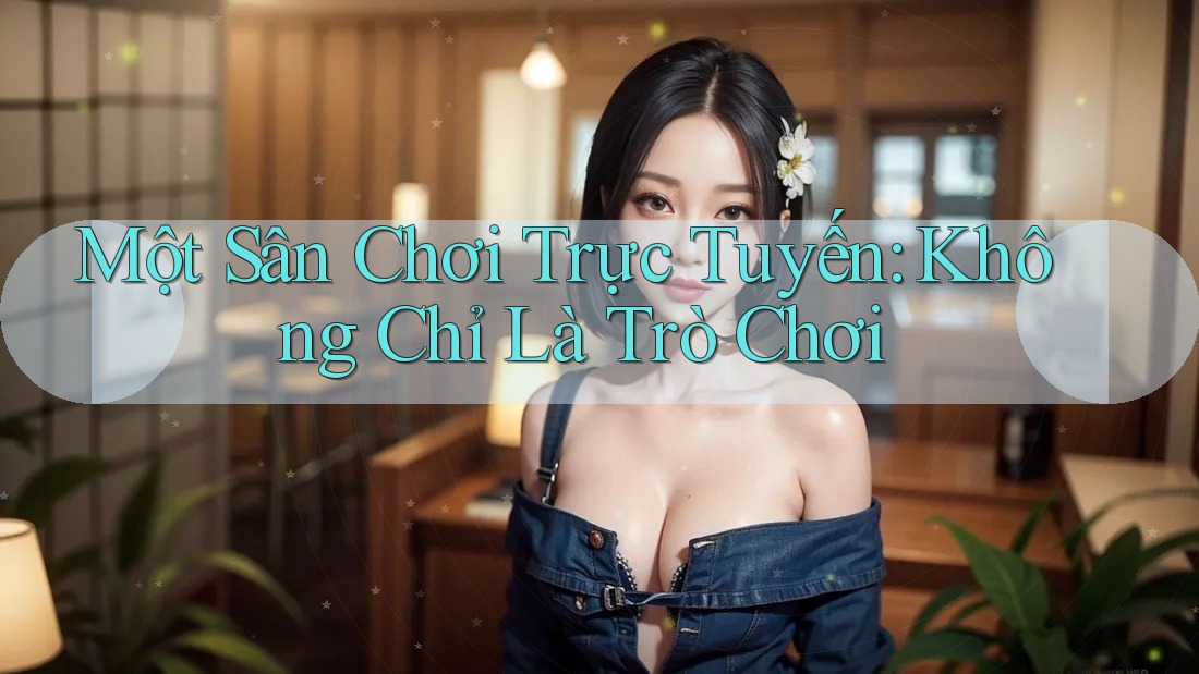 Một Sân Chơi Trực Tuyến: Không Chỉ Là Trò Chơi Một Sân Chơi Trực Tuyến: Không Chỉ Là Trò Chơi