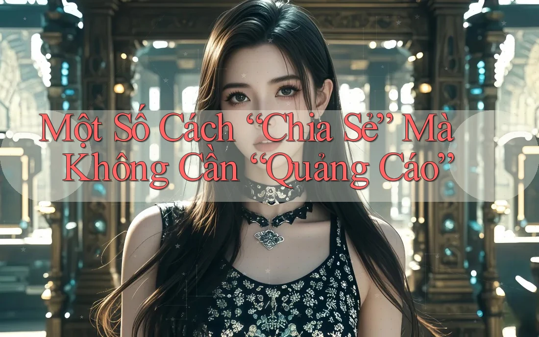 Một Số Cách “Chia Sẻ” Mà Không Cần “Quảng Cáo” Một Số Cách “Chia Sẻ” Mà Không Cần “Quảng Cáo”