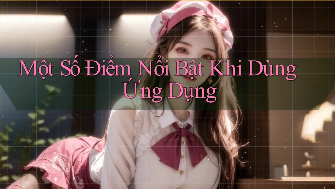 Một Số Điểm Nổi Bật Khi Dùng Ứng Dụng Một Số Điểm Nổi Bật Khi Dùng Ứng Dụng