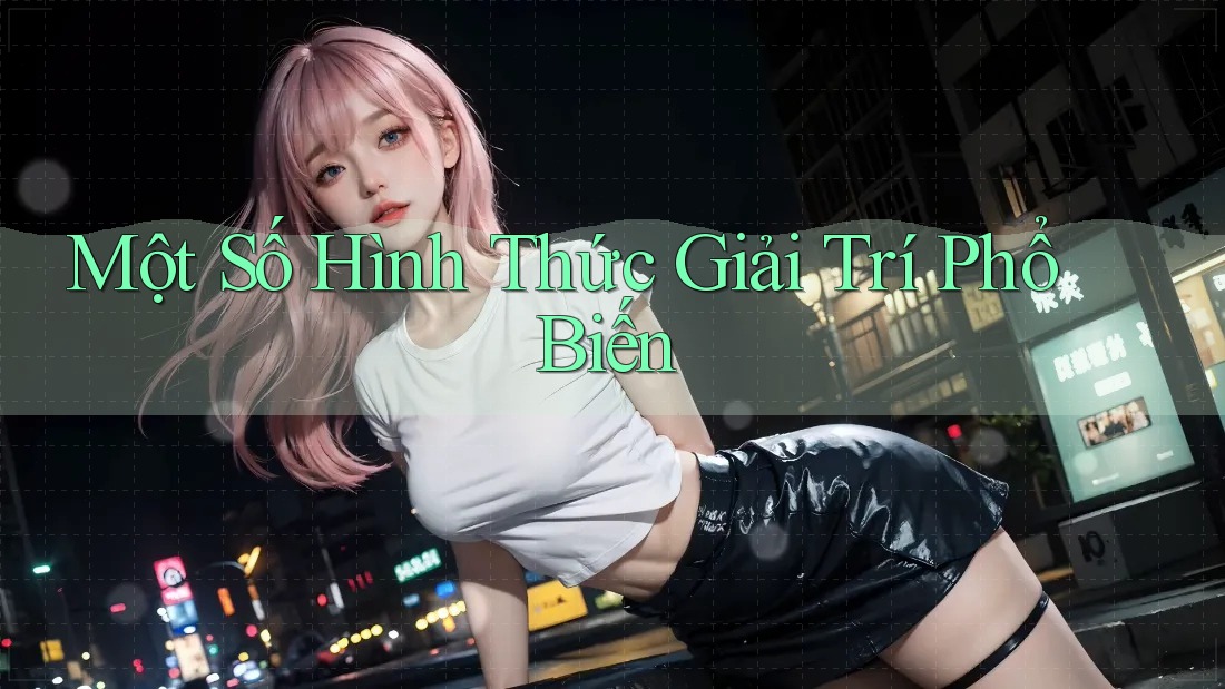 Một Số Hình Thức Giải Trí Phổ Biến Một Số Hình Thức Giải Trí Phổ Biến
