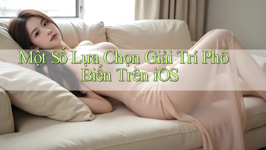 Một Số Lựa Chọn Giải Trí Phổ Biến Trên iOS Một Số Lựa Chọn Giải Trí Phổ Biến Trên iOS