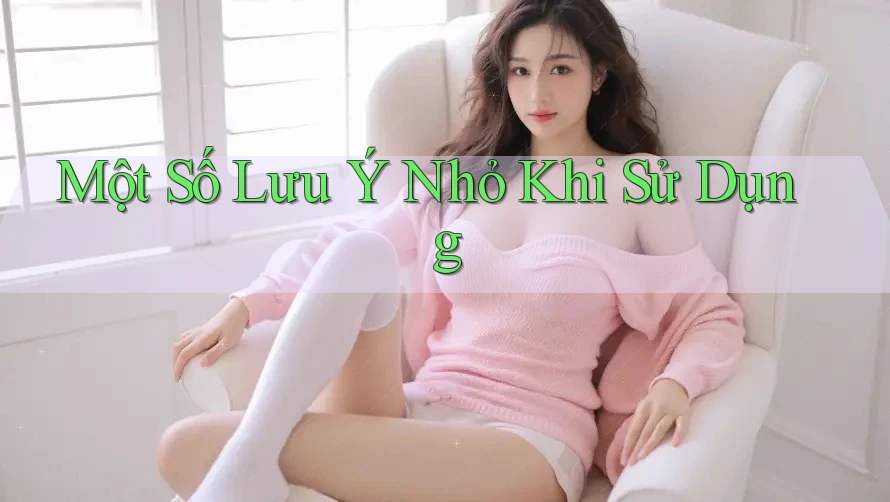 Một Số Lưu Ý Nhỏ Khi Sử Dụng Một Số Lưu Ý Nhỏ Khi Sử Dụng