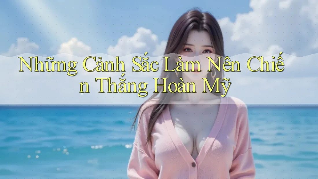 Những Cảnh Sắc Làm Nên Chiến Thắng Hoàn Mỹ