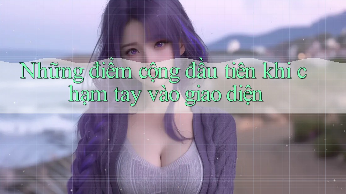 Những điểm cộng đầu tiên khi chạm tay vào giao diện Những điểm cộng đầu tiên khi chạm tay vào giao diện