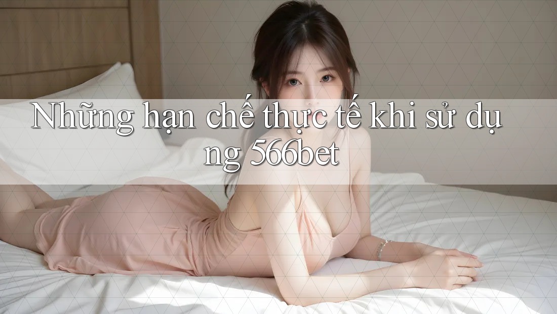 Những hạn chế thực tế khi sử dụng 566bet Những hạn chế thực tế khi sử dụng 566bet