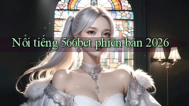Nổi tiếng 566bet phiên bản 2026