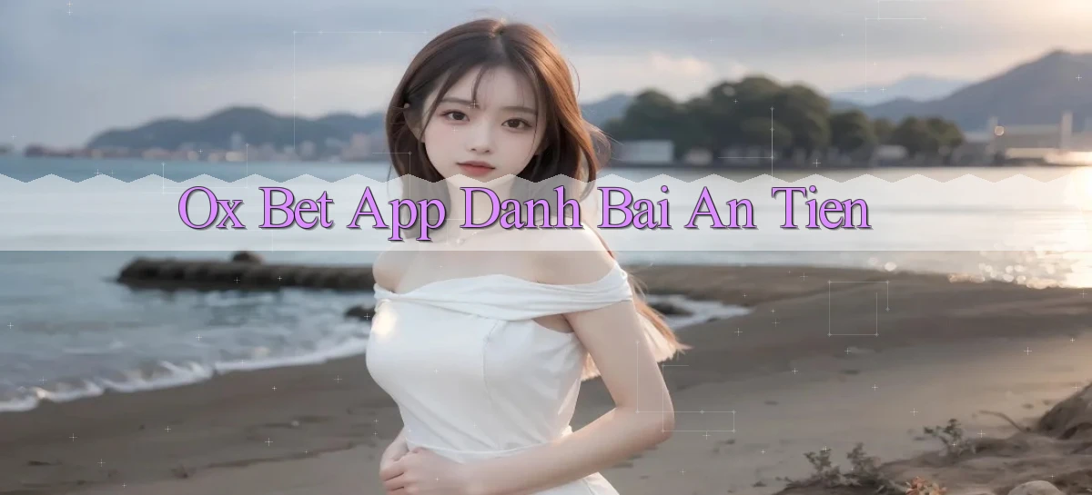 ox bet app đánh bài an tiền