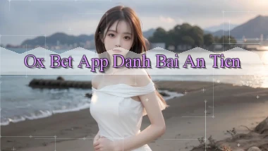 ox bet app đánh bài an tiền