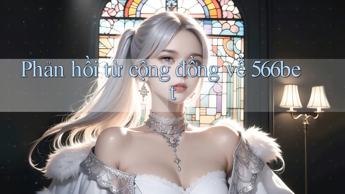 Phản hồi từ cộng đồng về 566bet
