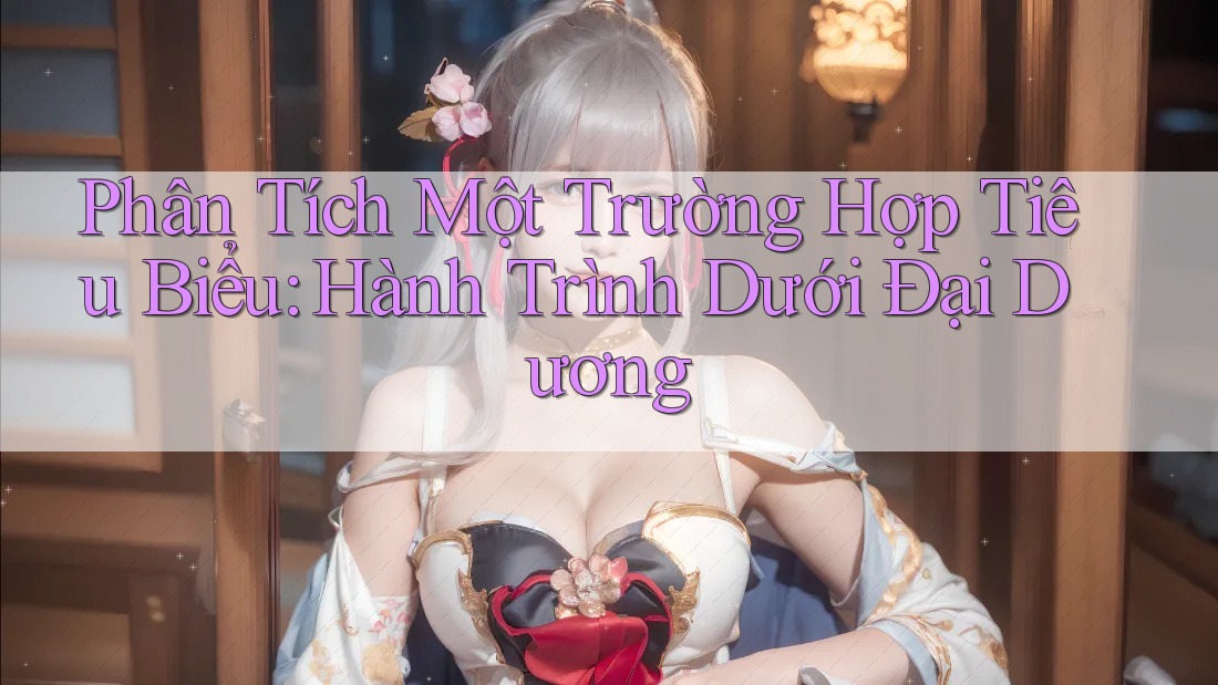 Phân Tích Một Trường Hợp Tiêu Biểu: Hành Trình Dưới Đại Dương Phân Tích Một Trường Hợp Tiêu Biểu: Hành Trình Dưới Đại Dương