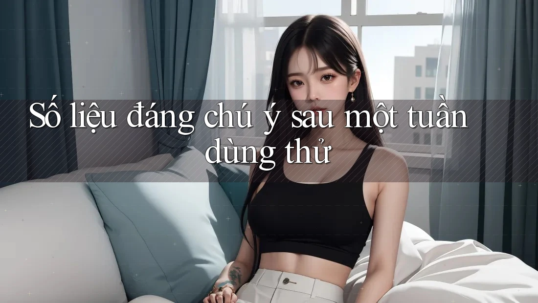 Số liệu đáng chú ý sau một tuần dùng thử Số liệu đáng chú ý sau một tuần dùng thử