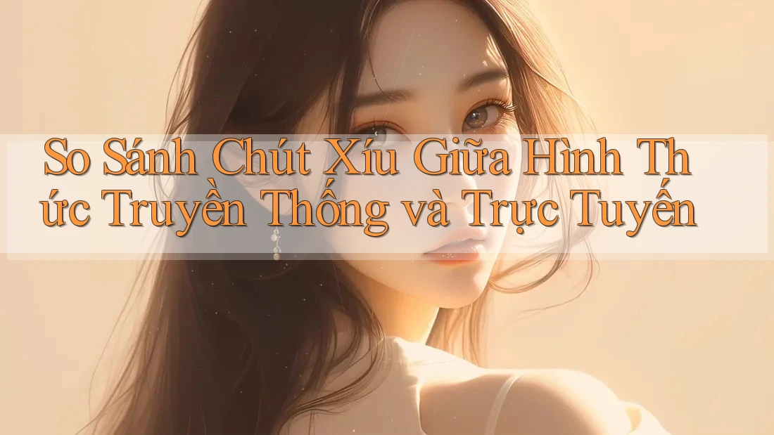 So Sánh Chút Xíu Giữa Hình Thức Truyền Thống và Trực Tuyến So Sánh Chút Xíu Giữa Hình Thức Truyền Thống và Trực Tuyến