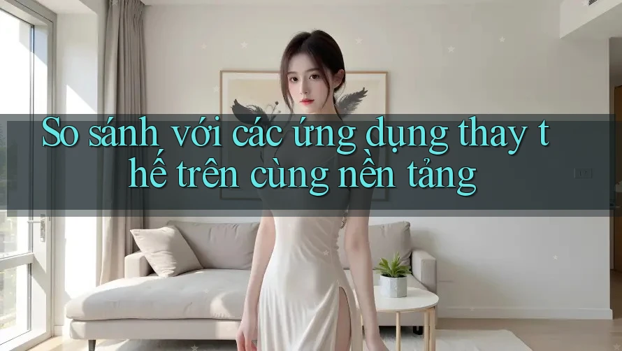 So sánh với các ứng dụng thay thế trên cùng nền tảng