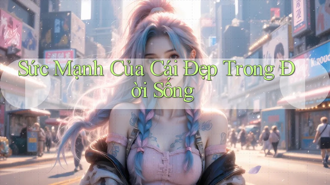 Sức Mạnh Của Cái Đẹp Trong Đời Sống