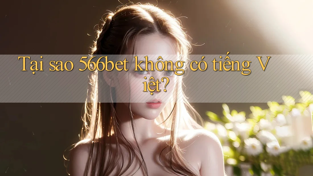 Tại sao 566bet không có tiếng Việt?