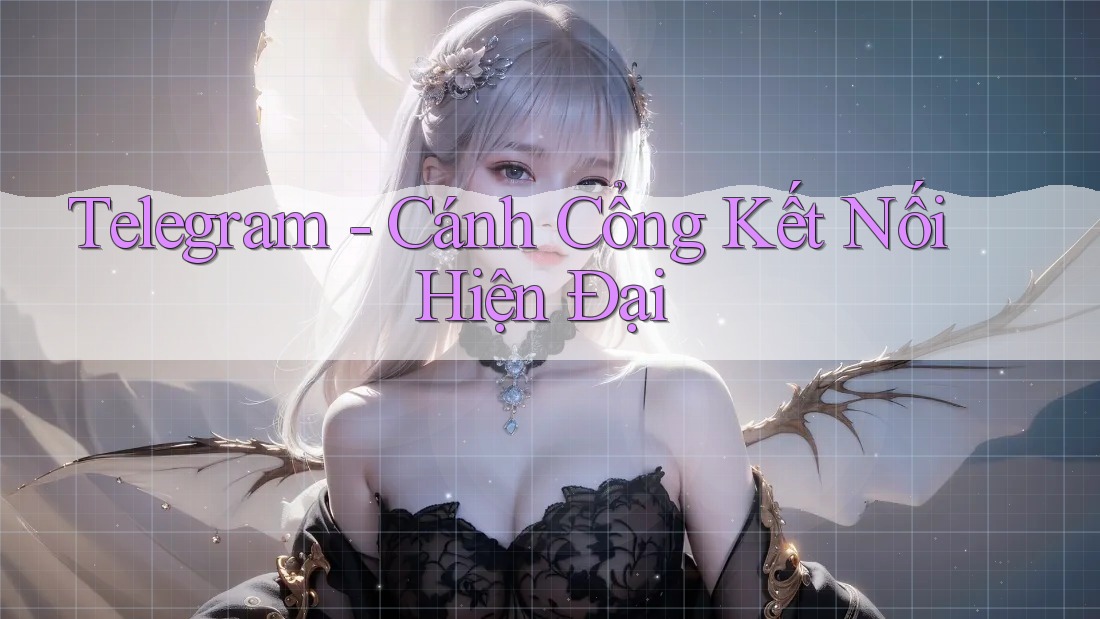 Telegram - Cánh Cổng Kết Nối Hiện Đại Telegram - Cánh Cổng Kết Nối Hiện Đại