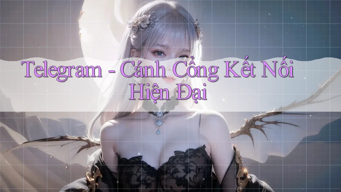 Telegram - Cánh Cổng Kết Nối Hiện Đại Telegram - Cánh Cổng Kết Nối Hiện Đại