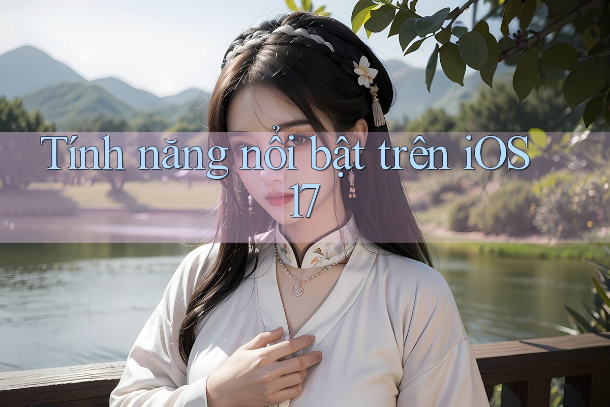 Tính năng nổi bật trên iOS 17 Tính năng nổi bật trên iOS 17