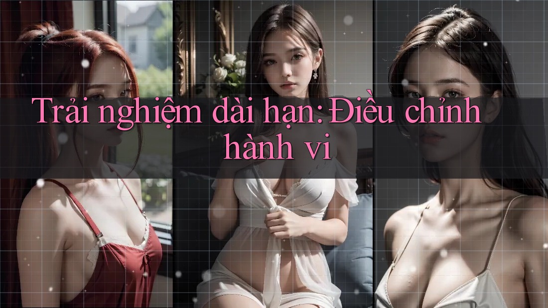 Trải nghiệm dài hạn: Điều chỉnh hành vi