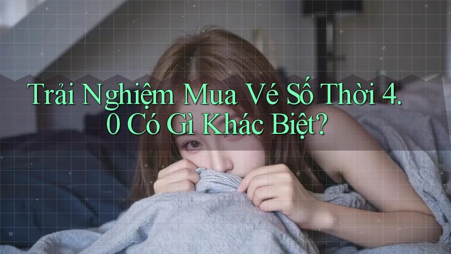 Trải Nghiệm Mua Vé Số Thời 4. 0 Có Gì Khác Biệt? Trải Nghiệm Mua Vé Số Thời 4. 0 Có Gì Khác Biệt?