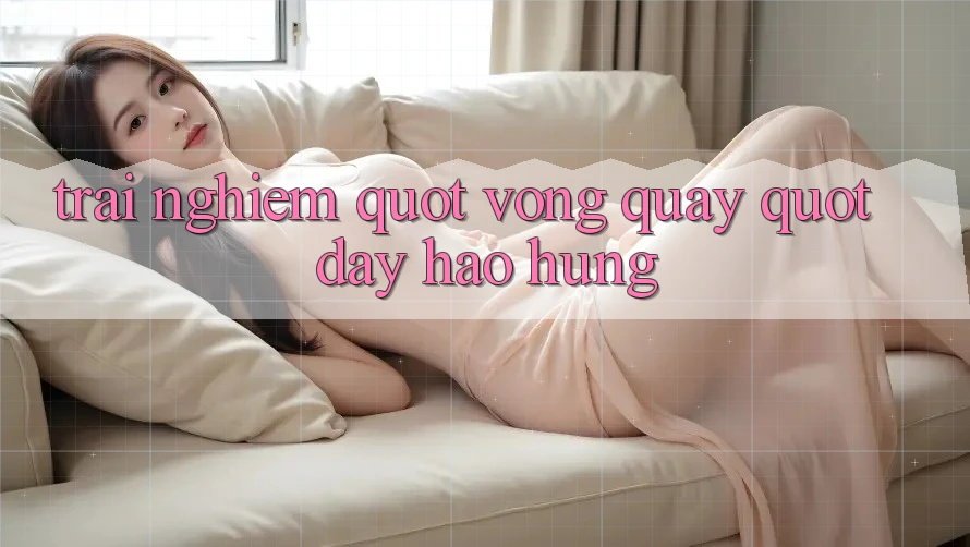 Trải Nghiệm " Vòng Quay" Đầy Hào Hứng Trải Nghiệm " Vòng Quay" Đầy Hào Hứng