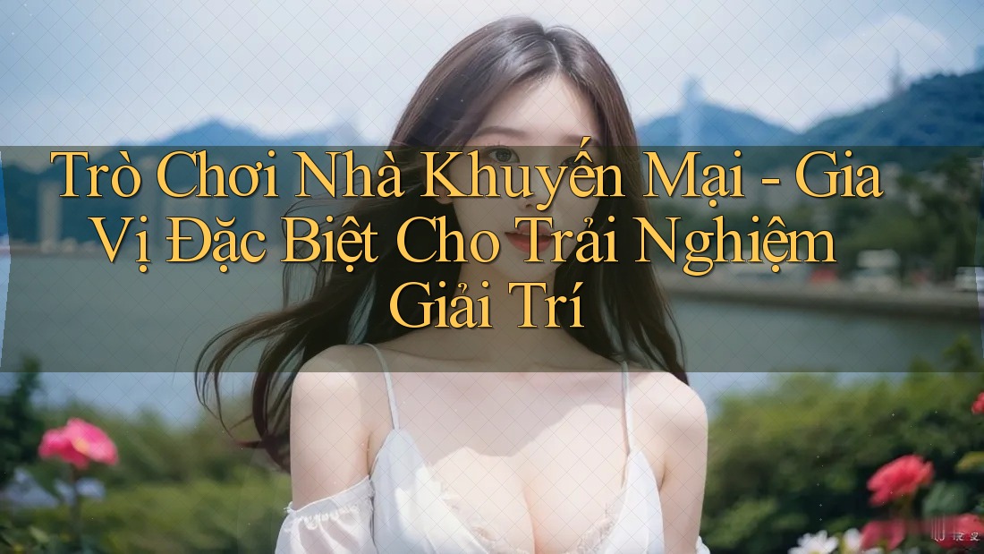 Trò Chơi Nhà Khuyến Mại - Gia Vị Đặc Biệt Cho Trải Nghiệm Giải Trí Trò Chơi Nhà Khuyến Mại - Gia Vị Đặc Biệt Cho Trải Nghiệm Giải Trí