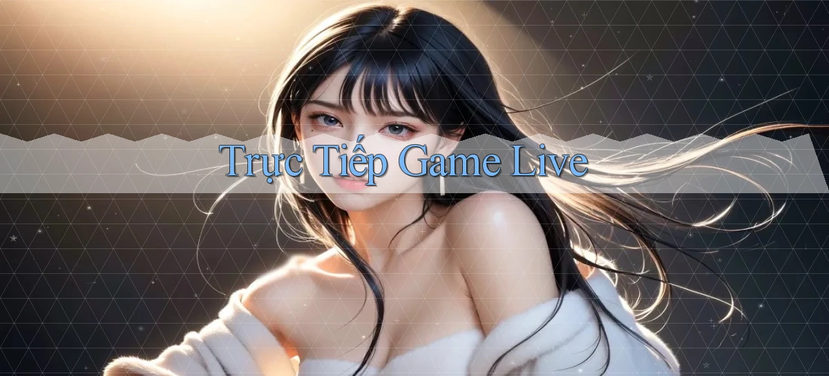 Trực tiếp Game live