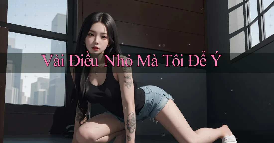 Vài Điều Nhỏ Mà Tôi Để Ý Vài Điều Nhỏ Mà Tôi Để Ý