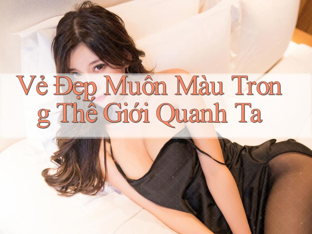 Vẻ Đẹp Muôn Màu Trong Thế Giới Quanh Ta Vẻ Đẹp Muôn Màu Trong Thế Giới Quanh Ta
