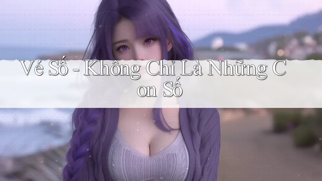 Vé số không chỉ là những con số Vé số không chỉ là những con số
