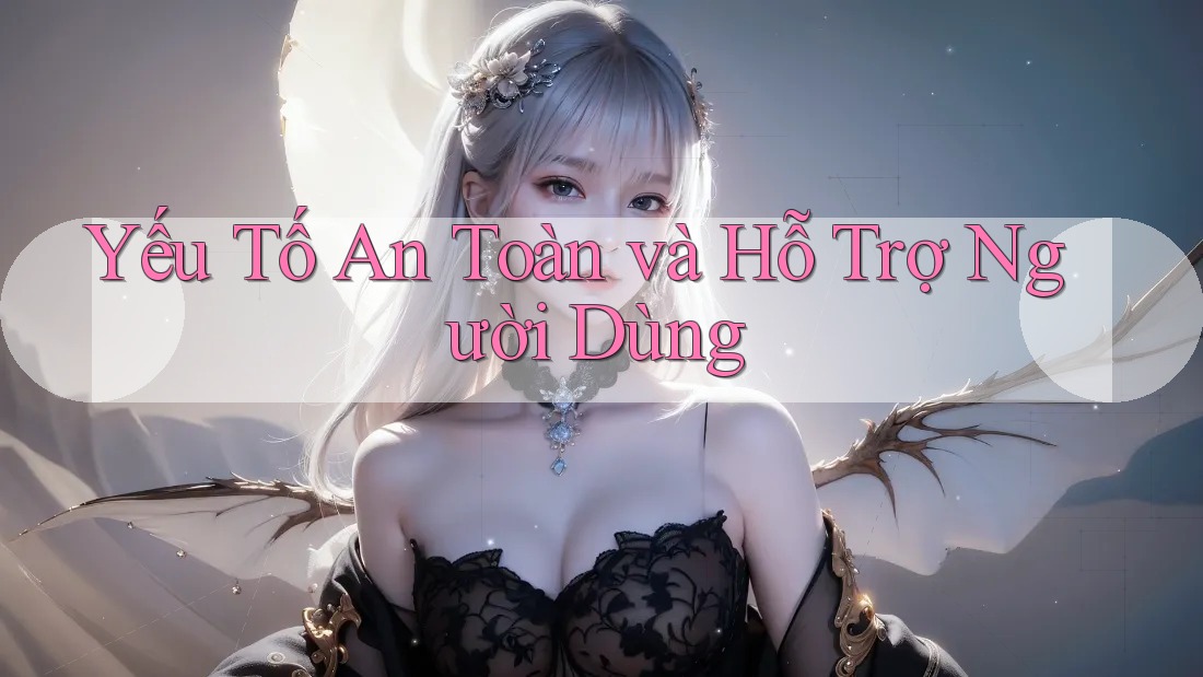 Yếu tố an toàn và hỗ trợ người dùng Yếu tố an toàn và hỗ trợ người dùng